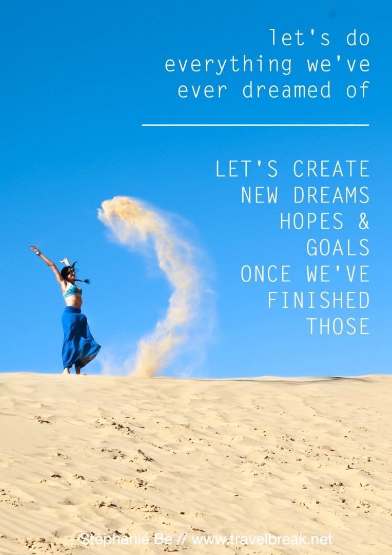 Let's do everything we've ever dreamed of. Let's create new dreams hopes, and goals -- once we've finished those. -Stephanie Be Travel Quote Pictured @CrazyInTheRain