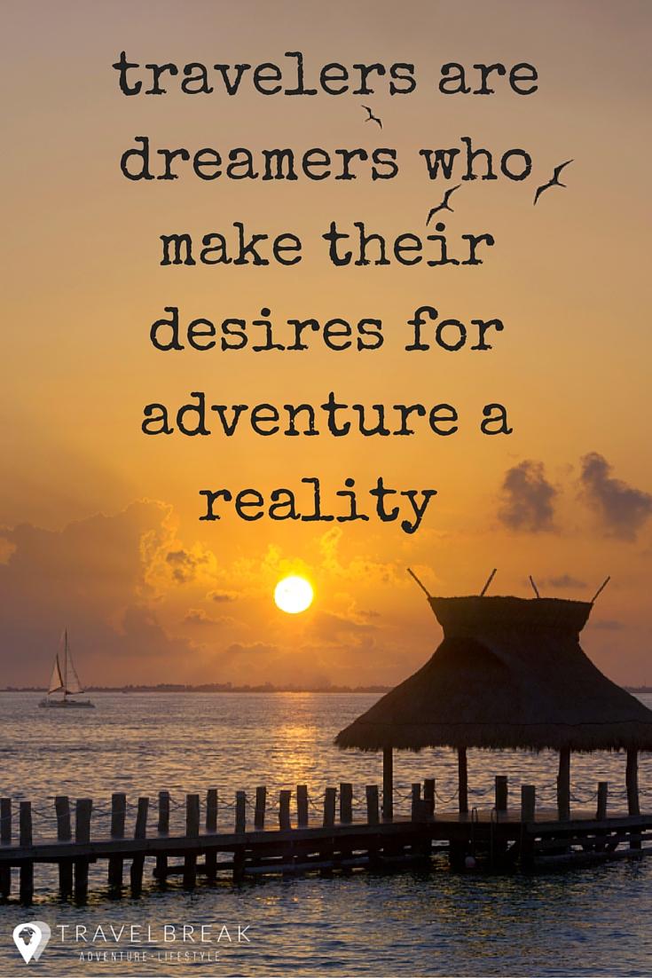 Traveler- Travelers are dreamers who make their desires for adventure a reality - The Traveler Way - Find more Travel Quotes and Tips on Travel-Break.net